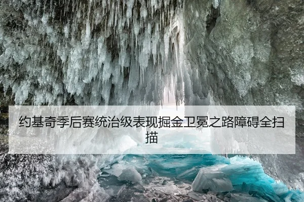 约基奇季后赛统治级表现掘金卫冕之路障碍全扫描